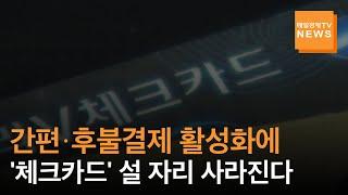 [매일경제TV 뉴스] 간편·후불결제 활성화에 '체크카드' 설 자리 사라진다