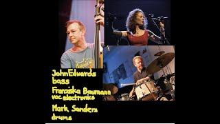 John Edwards, doublebass – Franziska Baumann, voc, electronics – Mark Sanders, drums