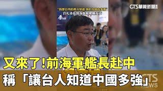 又來了！　前海軍艦長赴中稱「讓台人知道中國多強」｜華視新聞 20241114 @CtsTw