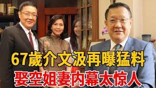 67歲介文汲再曝猛料！惊传娶空姐妻内幕太惊人，万万没想到岳父竟是他#介文汲#茶娛飯後