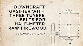 Downdraft gasifier by comrade A. Ivakin with three tuyere belts for half-meter raw firewood