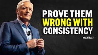 PROVE THEM WRONG WITH CONSISTENCY | Brian Tracy Motivational Speech