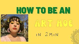 How to be an ART HOE in 2 min