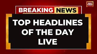 INDIA TODAY LIVE: Top Headlines Of The Day LIVE | Breaking News LIVE | Cyclone Remal Devastation