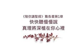 雅各書1章/陪你讀聖經《快快聽慢慢說，真理將深植在你心裡》