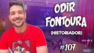 ODIR FONTOURA - HISTORIADOR - Isto Não É #107