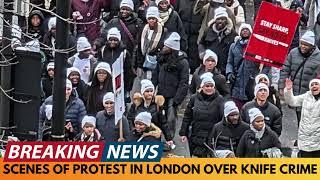 BREAKING NEWS: SCENES OF PROTEST IN LONDON OVER KNIFE CRIME