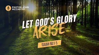 " Let Gods Glory Rise" - Pastor John McCarthy - 7/21/24