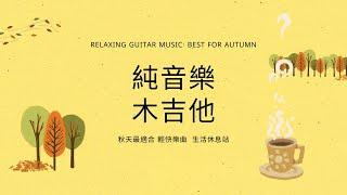 【無廣告】秋意，木吉他 純音樂，秋天最適合的音樂 RELAXING GUITAR MUSIC, BEST FOR autumn