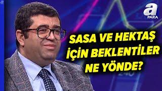 SASA Ve HEKTAŞ Hisseleri Yükselecek Mi? Üzeyir Doğan'dan Kritik Yorum | A Para