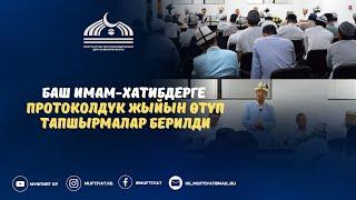 БАШ ИМАМ-ХАТИБДЕРГЕ   ПРОТОКОЛДУК ЖЫЙЫН ОТУП ТАПШЫРМАЛАР БЕРИЛДИ