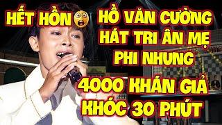 HẾT HỒN  HỒ VĂN CƯỜNG hát TRI ÂN MẸ PHI NHUNG làm 4000 KHÁN GIẢ KHÓC 30 PHÚT