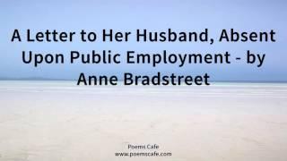 A Letter to Her Husband, Absent Upon Public Employment   by Anne Bradstreet