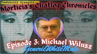 Morticia's Chatlog Chronicles | Episode 3: Michael Wilusz aka genericwhitemale | #PervertedJustice