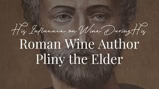 Roman Wine Author Pliny the Elder: His Influence on Wine During His Time