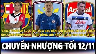 CHUYỂN NHƯỢNG TỐI 12/11 | BARCA MUỐN CÓ MARMOUSH, CHELSEA BÁN DEWSBURY-HALL, ARSENAL NGẮM RETEGUI