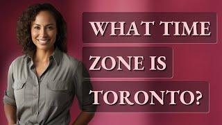 What time zone is Toronto?