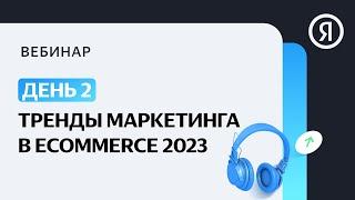 Тренды маркетинга в ecommerce 2023