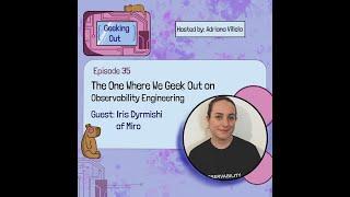 E36 - The One Where We Geek Out on Observability Engineering with Iris Dyrmishi of Miro