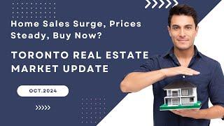 Home Sales Surge, Prices Steady, Buy Now? Toronto Real Estate Market Update October 2024 At Glance