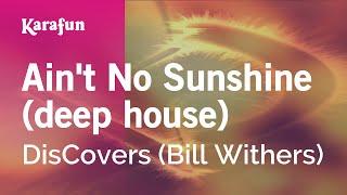 Ain't No Sunshine (deep house) - DisCovers (Bill Withers) | Karaoke Version | KaraFun