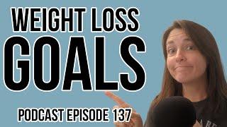 Setting and Achieving Weight Loss Goals: Step by Step Podcast Episode 137