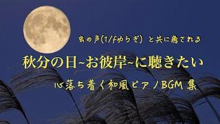 【秋分の日】お彼岸に聴きたい癒しの和風曲と虫の声｜ピアノBGM｜1/fゆらぎで心落ち着くひととき｜Japanese piano music