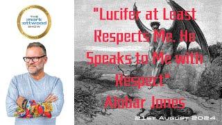 "Lucifer at Least Respects Me. He Speaks to Me with Respect" Alobar Jones - 21st Aug 2024