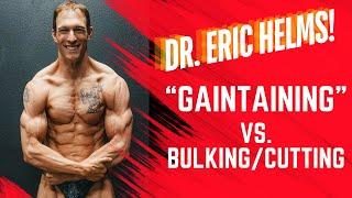 Dr. Eric Helms - "Gaintaining" vs. Bulking & Cutting