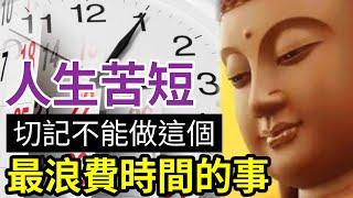 #佛禪 知道救一生！人生苦短！為何我們常做「最浪費時間的事」不知不覺間「我們的一生」就這些虛度了！