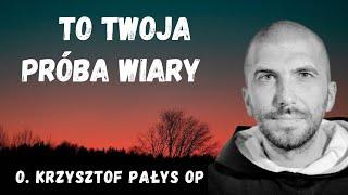 To twoja próba wiary. o. Krzysztof Pałys OP