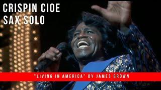 Saxophonist Crispin Cioe Plays on "Living in America" by James Brown - Full Song