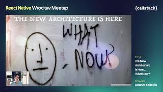 The New Architecture is Here…What now? - Lorenzo Sciandra @ React Native Wrocław Meetup