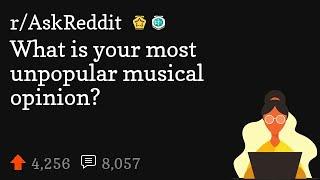 What is your most unpopular musical opinion?