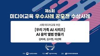 [제6회 미디어교육 우수사례 공모전/사회 최우수상] [우리 가족 AI 시리즈] AI 음악 앨범 만들기 / 김미라, 김수현, 이선화