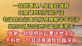 一姑娘遭遇入室搶劫強姦，在關鍵時刻反殺歹徒，劫後餘生卻查出肝癌晚期半年可活，出於同情認定她正當防衛那天，我第一時間將訴訟書送她手上，不料她一句耳語竟讓我如臨深淵