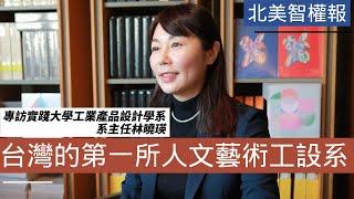 《北美智權報》專訪實踐大學工業產品設計學系系主任林曉瑛（1）：台灣的第一所人文藝術工設系