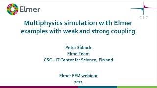 Elmer FEM Webinar - Multiphysics simulation with Elmer: examples withweak and strong coupling