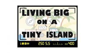 Living Big On A Tiny Island