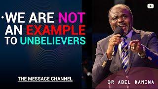 [NOTE] WE ARE NOT AN EXAMPLE TO UNBELIEVERS - DR ABEL DAMINA