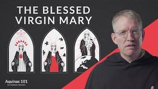 The Blessed Virgin Mary (Aquinas 101)