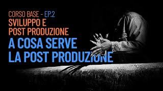 Ep.2 A cosa serve la post produzione. Corso Base di Sviluppo e Post Produzione