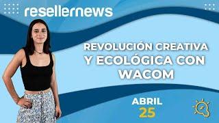 Reseller News 25 abril | Revolución creativa y ecológica con Wacom