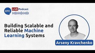 Building Scalable and Reliable Machine Learning Systems - Arseny Kravchenko