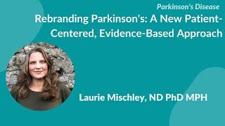 Rebranding" Parkinson’s - by Dr Laurie Mischley