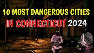 Top 10 Most Dangerous Cities in Connecticut 2024