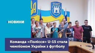 Команда «Полісся» U-15 стала чемпіоном України з футболу_Канал UA: ЖИТОМИР 24.06.19