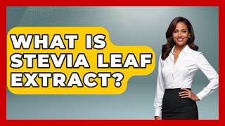 What Is Stevia Leaf Extract? - The Plant Enthusiast