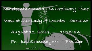 Nineteenth Sunday in Ordinary Time  -  Mass at Our Lady of Lourdes - Oakland - August 11, 2024