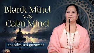 Blank Mind v/s Calm Mind | Quiet Mind v/s Foggy Mind (English) | Anandmurti Gurumaa